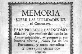 Memoria sobre las utilidades de el chocolate : para precaber las incomodidades, que resultan del uso de las aguas minerales, y promover sus buenos efectos...