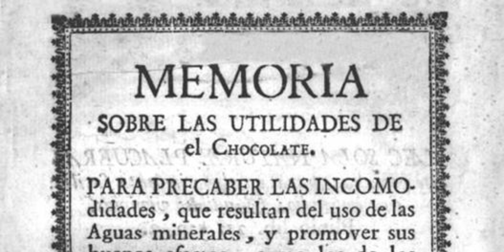 Memoria sobre las utilidades de el chocolate : para precaber las incomodidades, que resultan del uso de las aguas minerales, y promover sus buenos efectos...