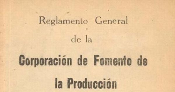 Reglamento general de la Corporación de Fomento de la producción :(ley 6.334)