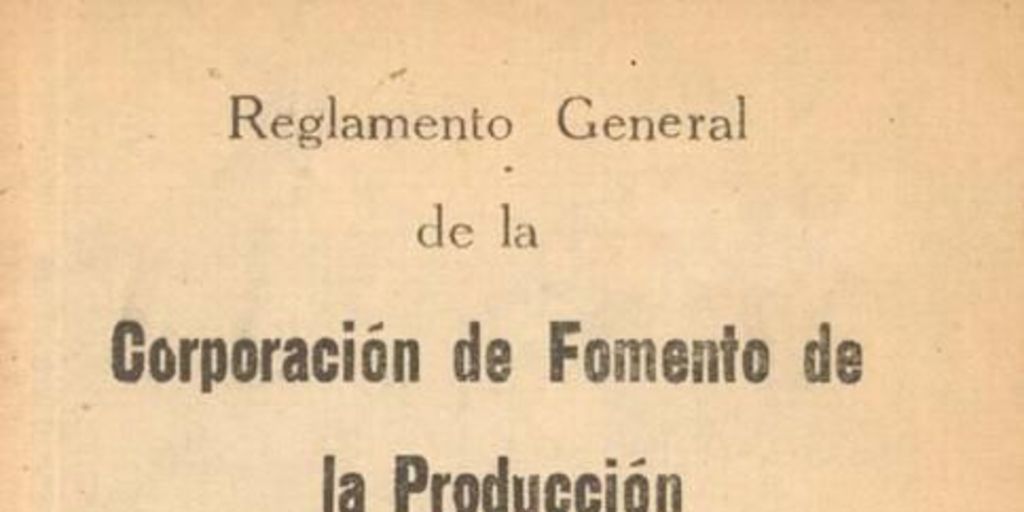 Reglamento general de la Corporación de Fomento de la producción :(ley 6.334)