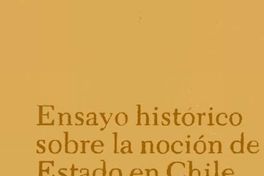 Ensayo histórico sobre la noción de Estado en Chile en los siglos XIX y XX