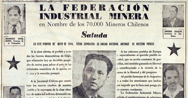 La Federación Industrial Minera en nombre de los 70.000 mineros chilenos saluda en este primero de mayo de 1944, fecha combativa de unidad nacional antinazi de nuestro pueblo...