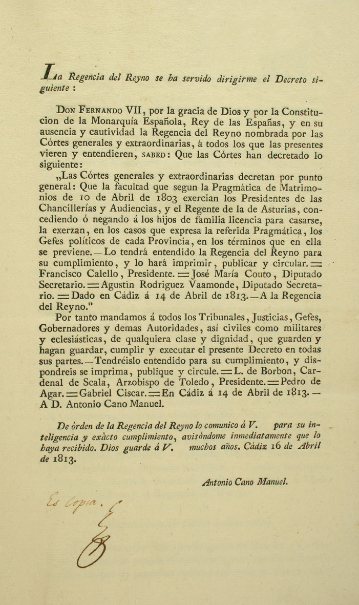 La regencia del Reyno se ha servido dirigirme el Decreto siguiente: Don Fernando VII ... sabed que las Cortes han decretado lo siguiente. Las Cortes Generales y extraordinarias decretan por punto general, que la facultad que según la Pragmática de Matrimonios de 10 de Abril de 1803 ... En Cádiz á 14 de abril de 1813