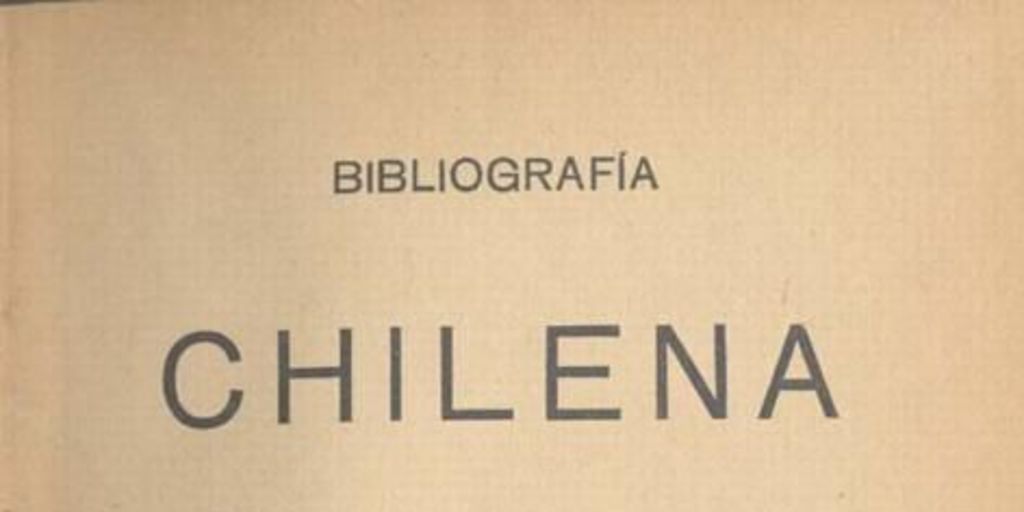 Bibliografía chilena : precedida por un bosquejo histórico sobre los primeros años de la prensa en el país