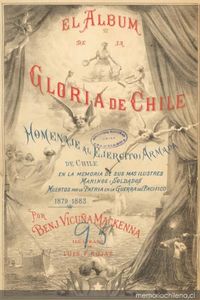 El álbum de la gloria de Chile : homenaje al Ejército i Armada de Chile en la memoria de sus más ilustres marinos i soldados muertos por la patria en la Guerra del Pacífico : 1879-1883