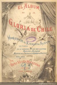 El álbum de la gloria de Chile : homenaje al Ejército y Armada de Chile en la memoria de sus más ilustres marinos y soldados muertos por la patria en la Guerra del Pacífico : 1879-1883