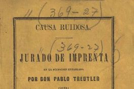 Causa ruidosa : jurado de imprenta en la acusación entablada por Don Pablo Treutler contra Don Adbón Cifuentes