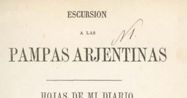 Escursion a las pampas argentinas : hojas de mi diario : febrero de 1871 : seguido de tablas de observaciones barométricas i un boceto de la ruta tomada