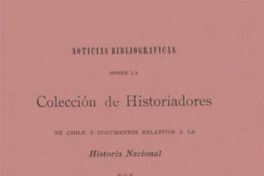 Noticias bibliográficas sobre la Colección de historiadores de Chile y documentos relativos a la historia nacional