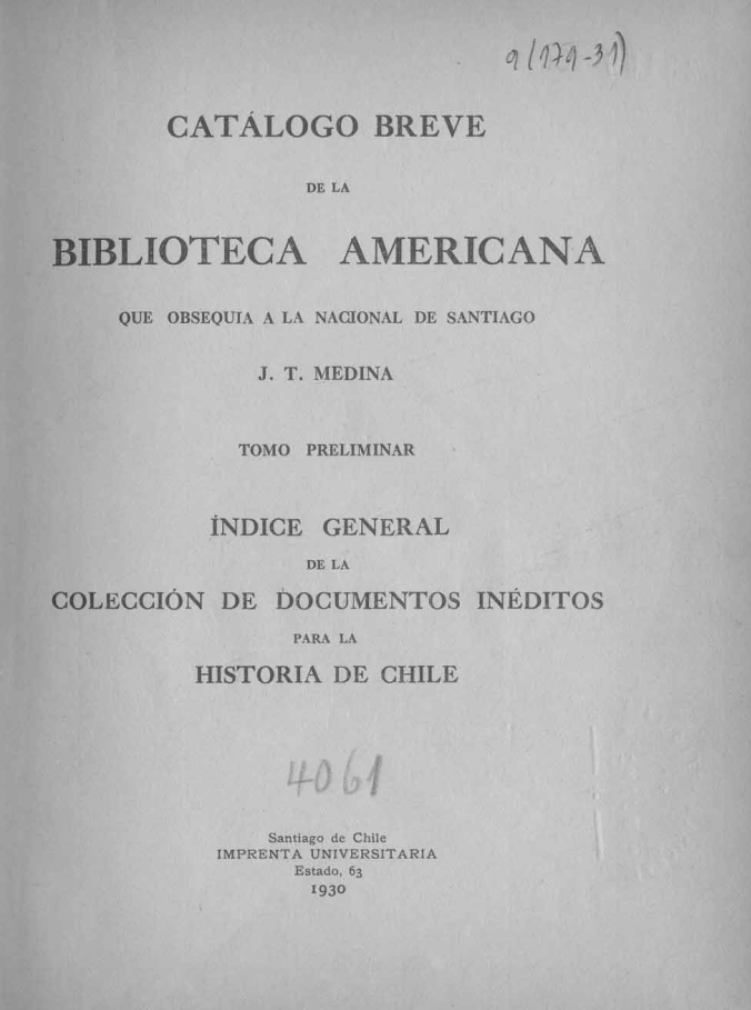 Catálogo breve de la Biblioteca Americana que obsequia a la Nacional de Santiago J. T. Medina : tomo preliminar : índice general de la colección de documentos inéditos para la historia de Chile