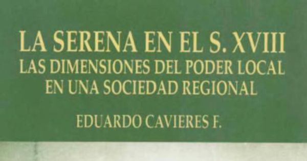 La Serena en el s. XVIII : las dimensiones del poder local en una sociedad regional