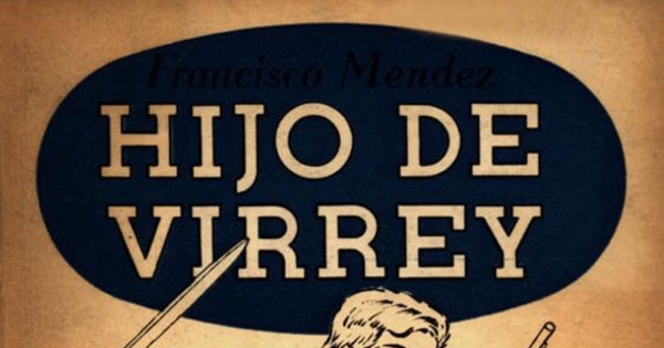 Hijo de Virrey : novela histórica : la venturosa infancia y adolescencia de un libertador