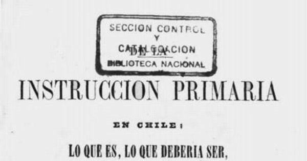 De la instrucción primaria en Chile : lo que es, lo que debería ser