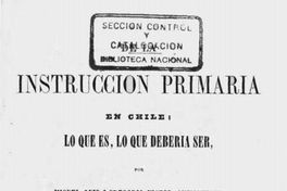 De la instrucción primaria en Chile : lo que es, lo que debería ser