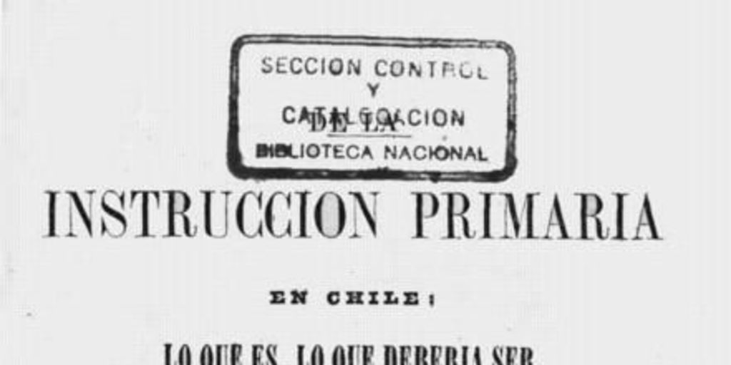 De la instrucción primaria en Chile : lo que es, lo que debería ser