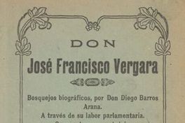 Don José Francisco Vergara : bosquejos biográficos a través de su labor parlamentaria su muerte y apoteosis