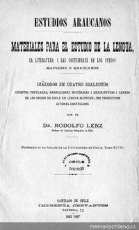 Estudios araucanos : materiales para el estudio de la lengua, la literatura, i las costumbres de los indios mapuche o araucanos : diálogos en cuatro dialectos , cuentos populares, narraciones históricas i descriptivas i cartas de los indios en la lengua mapuche