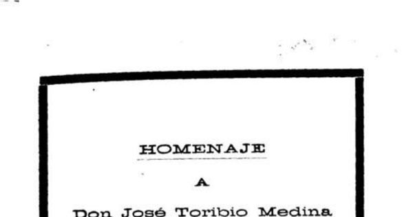 Homenaje a Don José Toribio Medina con ocasión de su fallecimiento : 21 de octubre de 1852 - 11 de diciembre de 1930