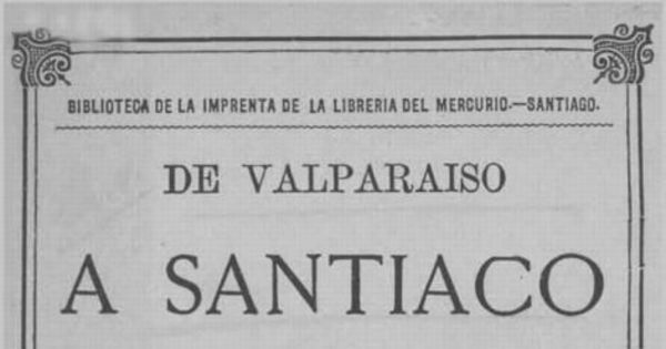 De Valparaíso a Santiago : datos, impresiones, noticias, episodios de viaje