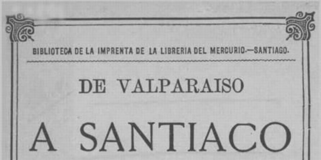 De Valparaíso a Santiago : datos, impresiones, noticias, episodios de viaje