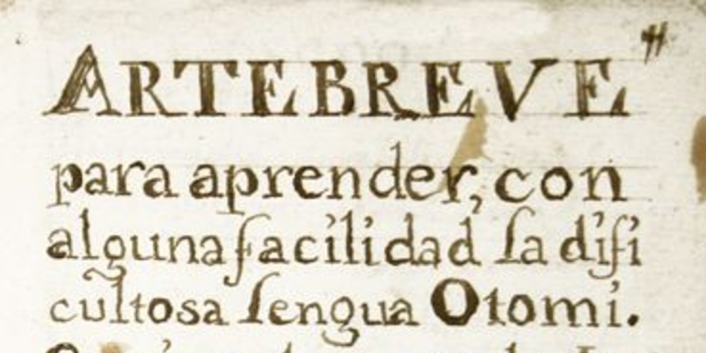 Arte breve para aprender con alguna facilidad la dificultosa lengua Otomi[manuscrito] :contiene algunas reglas, la doctrina, ministración de sacramentos, un bocabulario y otras cosas curiosas