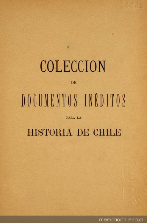 Colección de documentos inéditos para la historia de Chile: desde el viaje de Magallanes hasta la batalla de Maipo: 1518-1818: tomo 2