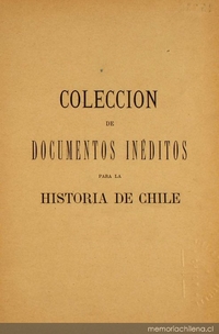 Colección de documentos inéditos para la historia de Chile: desde el viaje de Magallanes hasta la batalla de Maipo: 1518-1818: tomo 2
