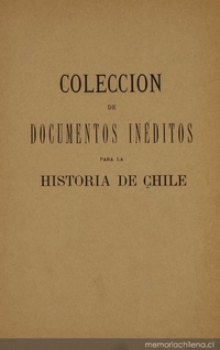 Colección de documentos inéditos para la historia de Chile: desde el viaje de Magallanes hasta la batalla de Maipo: 1518-1818: tomo 4