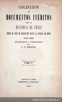 Colección de documentos inéditos para la historia de Chile: desde el viaje de Magallanes hasta la batalla de Maipo: 1518-1818: tomo 5