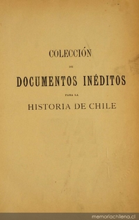 Colección de documentos inéditos para la historia de Chile: desde el viaje de Magallanes hasta la batalla de Maipo: 1518-1818: tomo 6