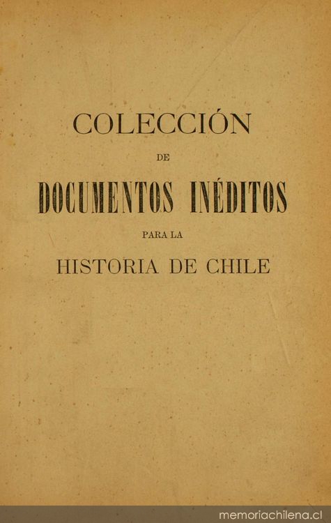 Colección de documentos inéditos para la historia de Chile: desde el viaje de Magallanes hasta la batalla de Maipo: 1518-1818: tomo 10