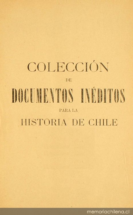 Colección de documentos inéditos para la historia de Chile: desde el viaje de Magallanes hasta la batalla de Maipo: 1518-1818: tomo 15