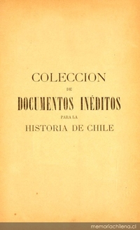 Colección de documentos inéditos para la historia de Chile: desde el viaje de Magallanes hasta la batalla de Maipo: 1518-1818: tomo 17