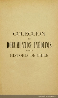 Colección de documentos inéditos para la historia de Chile: desde el viaje de Magallanes hasta la batalla de Maipo: 1518-1818: tomo 21