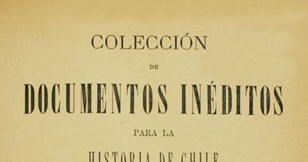 Colección de documentos inéditos para la historia de Chile: desde el viaje de Magallanes hasta la batalla de Maipo: 1518-1818: tomo 22