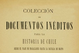 Colección de documentos inéditos para la historia de Chile: desde el viaje de Magallanes hasta la batalla de Maipo: 1518-1818: tomo 22