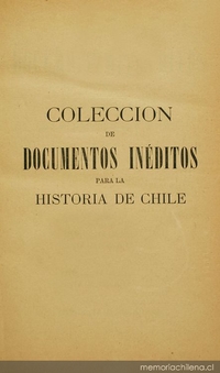 Colección de documentos inéditos para la historia de Chile: desde el viaje de Magallanes hasta la batalla de Maipo: 1518-1818: tomo 23