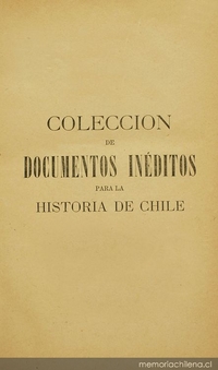 Colección de documentos inéditos para la historia de Chile: desde el viaje de Magallanes hasta la batalla de Maipo: 1518-1818: tomo 25