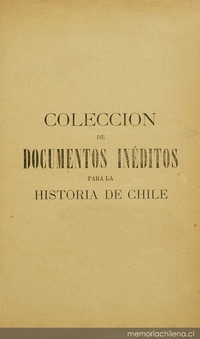 Colección de documentos inéditos para la historia de Chile: desde el viaje de Magallanes hasta la batalla de Maipo: 1518-1818: tomo 26