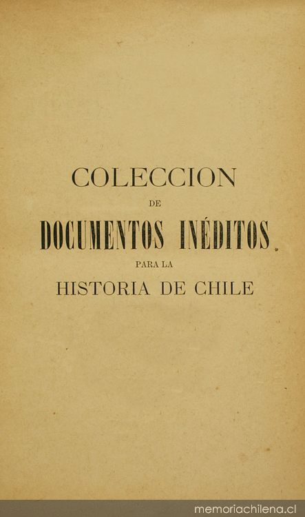 Colección de documentos inéditos para la historia de Chile: desde el viaje de Magallanes hasta la batalla de Maipo: 1518-1818: tomo 27