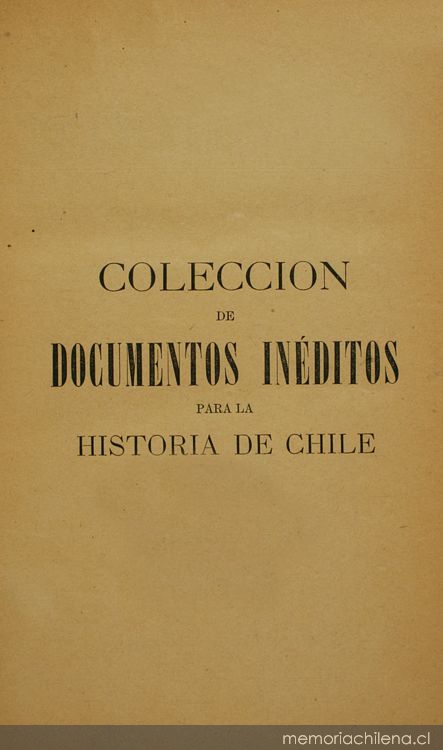 Colección de documentos inéditos para la historia de Chile: desde el viaje de Magallanes hasta la batalla de Maipo: 1518-1818: tomo 28