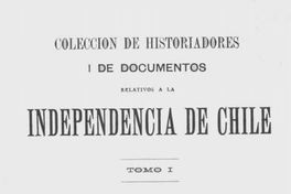 Colección de historiadores y de documentos relativos a la Independencia de Chile: tomo I