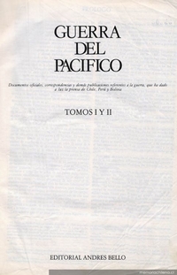 Guerra del Pacífico : documentos oficiales, y demás publicaciones sujetas a la guerra, que ha dado a la luz la prensa de Chile, Perú y Bolivia