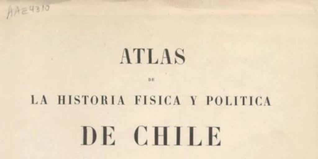 Atlas de la historia física y política de Chile: tomo 1