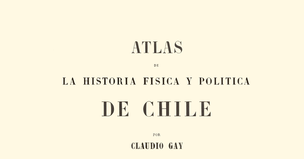 Atlas de la Historia Física y Política de Chile: Tomo Segundo