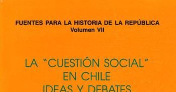 La cuestión social en Chile: Ideas y debates precursores (1804-1902),