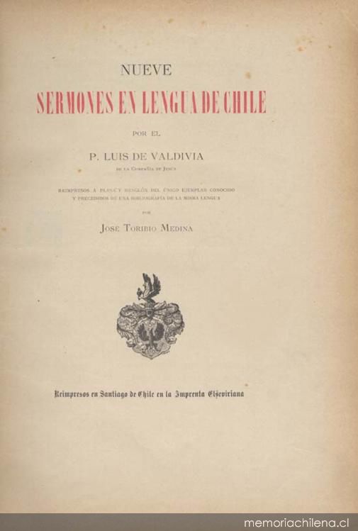 Nueve sermones en lengua de Chile por el P. Luis de Valdivia : reimpresos a plana y renglón del único ejemplar conocido y precedidos de una Bibliografía de la misma lengua