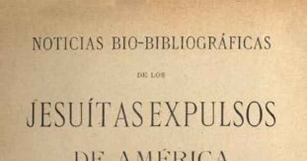 Noticias bio-bibliográficas de los jesuítas expulsos de América en 1767