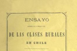 Ensayo sobre la condición de las clases rurales en Chile : memoria presentada al Concurso de la Exposición Internacional de 1875