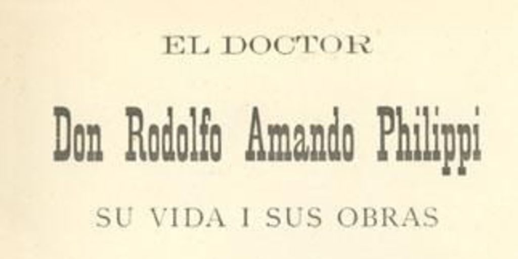 El doctor don Rodolfo Amando Philippi : su vida i sus obras